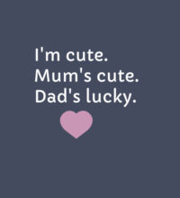 I'm cute, Mum's cute. Dad's lucky - Kids Unisex Classic Tee Design