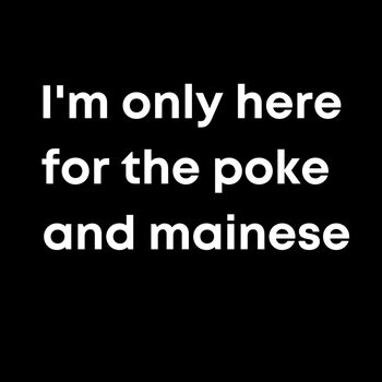 I'm only here for the poke and mainese Thumbnail