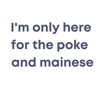 I'm only here for the poke and mainese Thumbnail